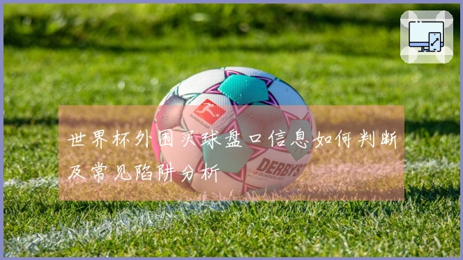 世界杯外围买球盘口信息如何判断及常见陷阱分析