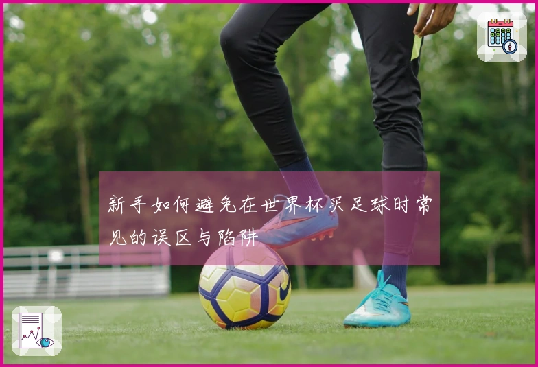 新手如何避免在世界杯买足球时常见的误区与陷阱