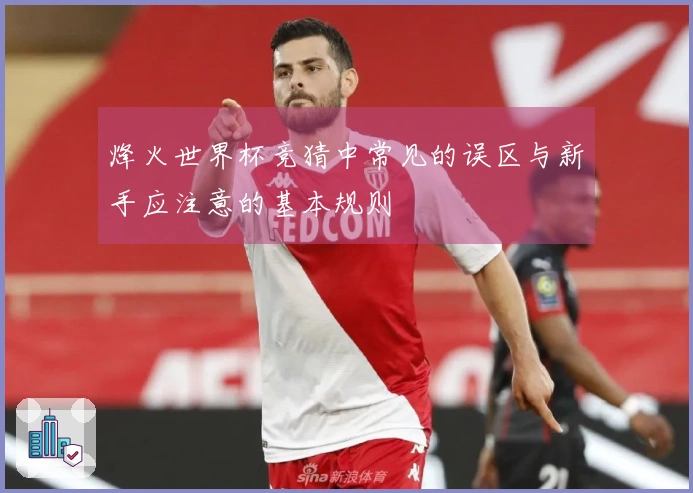 烽火世界杯竞猜中常见的误区与新手应注意的基本规则